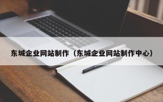 宝鸡东城企业网站制作（东城企业网站制作中心）