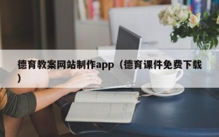 宝鸡德育教案网站制作app（德育课件免费下载）