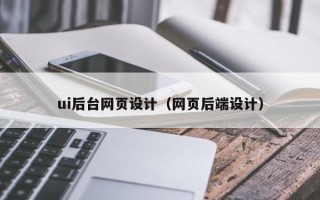 宝鸡ui后台网页设计（网页后端设计）